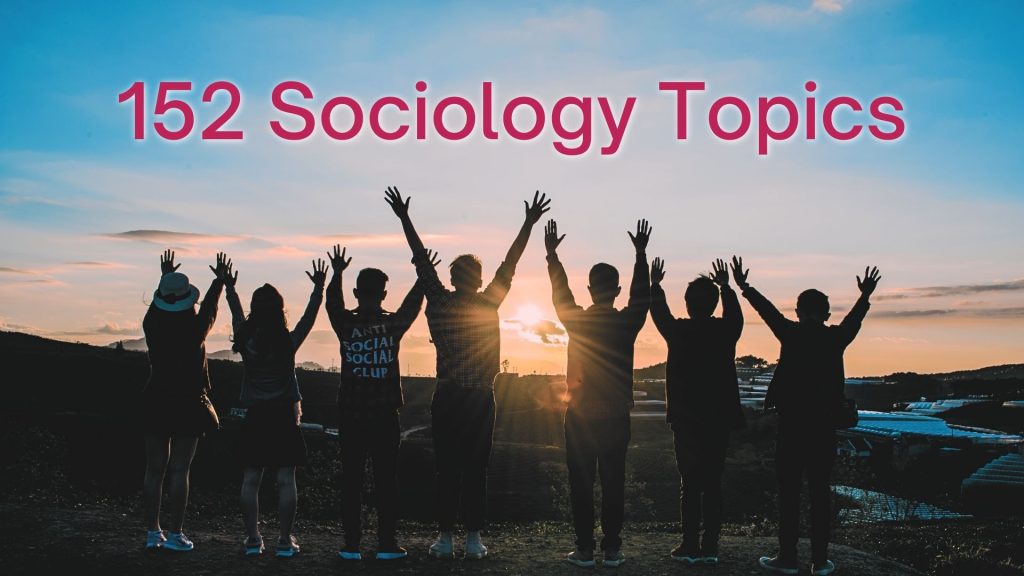 152 Quality Sociology Topics To Consider For Your Assignment